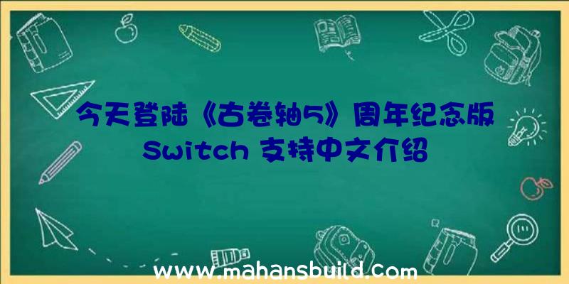 今天登陆《古卷轴5》周年纪念版Switch